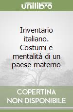 Inventario italiano. Costumi e mentalità di un paese materno libro