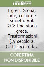 I greci. Storia, arte, cultura e società. Vol. 2/3: Una storia greca. Trasformazioni (IV secolo a. C.-II secolo d. C.) libro