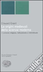 Le origini medievali della scienza moderna. Il contesto religioso, istituzionale e intellettuale libro