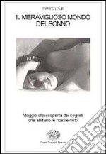 Il meraviglioso mondo del sonno. Viaggio alla riscoperta dei segreti che abitano le nostre notti libro