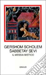 Sabbetay Sevi. Il messia mistico. 1626-1676 libro