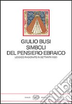 Simboli del pensiero ebraico. Lessico ragionato in settanta voci libro