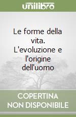 Le forme della vita. L'evoluzione e l'origine dell'uomo