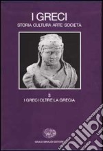 I Greci. Storia cultura arte società. Vol. 3: I Greci oltre la Grecia libro