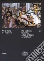 Arti e storia nel Medioevo. Vol. 2: Del costruire: tecniche, artisti, artigiani, committenti