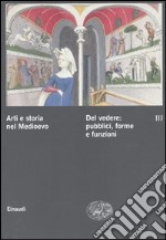 Arti e storia nel Medioevo. Vol. 3: Del vedere: pubblici, forme, funzioni culturali libro