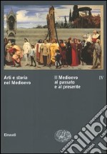 Arti e storia nel Medioevo. Vol. 4: Il Medioevo al passato e al presente libro