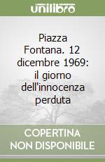 Piazza Fontana. 12 dicembre 1969: il giorno dell'innocenza perduta libro