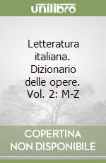 Letteratura italiana. Dizionario delle opere. Vol. 2: M-Z libro