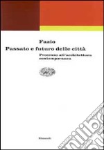 Passato e futuro delle città. Processo all'architettura contemporanea libro