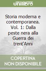 Storia moderna e contemporanea. Vol. 1: Dalla peste nera alla Guerra dei trent'Anni libro