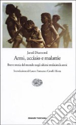 Armi, acciaio e malattie. Breve storia del mondo negli ultimi tredicimila anni libro