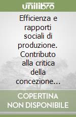 Efficienza e rapporti sociali di produzione. Contributo alla critica della concezione tradizionale dell'economia comunista libro