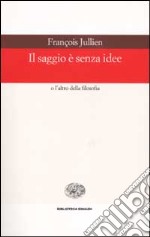 Il saggio è senza idee o l'altro della filosofia libro