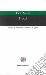 Nord. Scrittori in Piemonte, Lombardia e Liguria libro