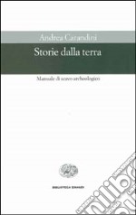 Storie della terra. Manuale di scavo archeologico libro