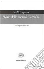 Storia delle società islamiche. Vol. 1: Le origini dell'islam. Secoli VII-XIII libro