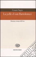 La pelle di San Bartolomeo. Discorso e tempo dell'arte libro