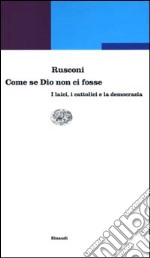 Come se Dio non ci fosse. I laici, i cattolici e la democrazia libro