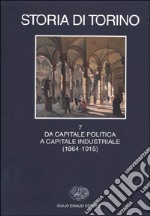 Storia di Torino. Vol. 7: Da capitale politica a capitale industriale (1864-1915) libro