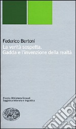 La verità sospetta. Gadda e l'invenzione della realtà libro