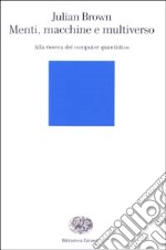 Menti, macchine e multiverso. Alla ricerca del computer quantistico libro