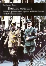 Destino comune. Dittatura; politica estera e guerra nell'Italia fascista e nella Germania nazista libro