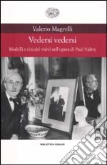 Vedersi vedersi. Modelli e circuiti visivi nell'opera di Paul Valéry libro