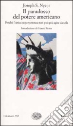 Il paradosso del potere americano. Perchè l'unica superpotenza non può più agire da sola libro