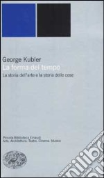 La forma del tempo. La storia dell'arte e la storia delle cose libro