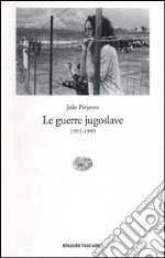 Le guerre jugoslave. 1991-1999 libro