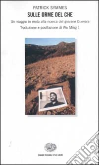 Sulle orme del Che. Un viaggio in moto alla ricerca del giovane Guevara libro