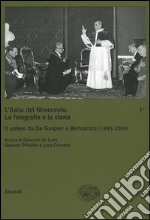 L'Italia del Novecento. Le fotografie e la storia. Vol. 1/2: Il potere da De Gasperi a Berlusconi (1945-2000) libro