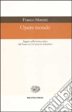 Opere mondo. Saggio sulla forma epica dal «Faust» a «Cent'anni di solitudine» libro