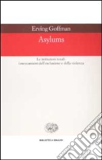 Asylums. Le istituzioni totali: i meccanismi dell'esclusione e della violenza libro