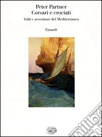 Corsari e crociati. Volti e avventure del Mediterraneo