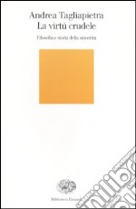 La virtú crudele. Filosofia e storia della sincerità libro