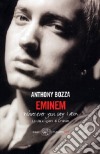 Eminem. La vita e i giorni di Eminem. Whatever you say I am libro