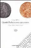 Quando l'Italia era una superpotenza. Il ferro di Roma e l'oro dei mercanti libro