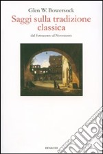 Saggi sulla tradizione classica dal Settecento al Novecento libro