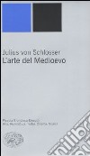 L'arte del Medioevo libro di Schlosser Julius von