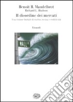 Il disordine dei mercati. Una visione frattale di rischio, rovina e redditività libro