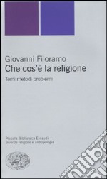 Che cos'è la religione. Temi metodi problemi libro