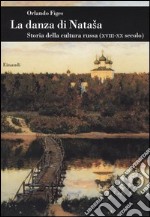 La danza di Natasha. Storia della cultura russa (XVIII-XX secolo) libro