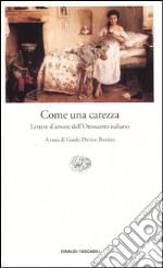 Come una carezza. Lettere d'amore dell'Ottocento italiano libro