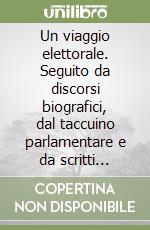 Un viaggio elettorale. Seguito da discorsi biografici, dal taccuino parlamentare e da scritti politici vari  libro