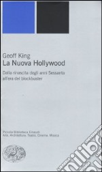 La nuova Hollywood. Dalla rinascita degli anni Sessanta all'era del blockbuster libro