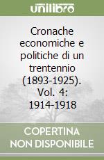 Cronache economiche e politiche di un trentennio (1893-1925). Vol. 4: 1914-1918