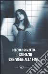 Il silenzio che viene alla fine libro di Gambetta Deborah