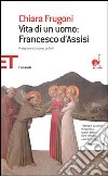 Vita di un uomo: Francesco d'Assisi libro